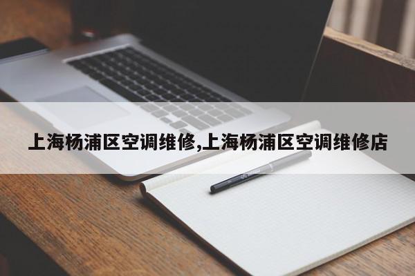 上海杨浦区空调维修,上海杨浦区空调维修店