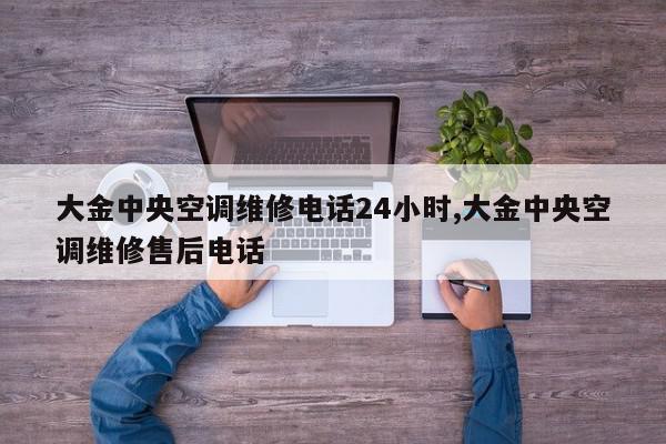大金中央空调维修电话24小时,大金中央空调维修售后电话